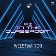 WELSTech episode 709 promotion image - AI in the Classroom.